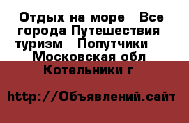 Отдых на море - Все города Путешествия, туризм » Попутчики   . Московская обл.,Котельники г.